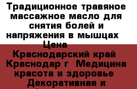 Традиционное травяное массажное масло для снятия болей и напряжения в мышцах.  › Цена ­ 570 - Краснодарский край, Краснодар г. Медицина, красота и здоровье » Декоративная и лечебная косметика   